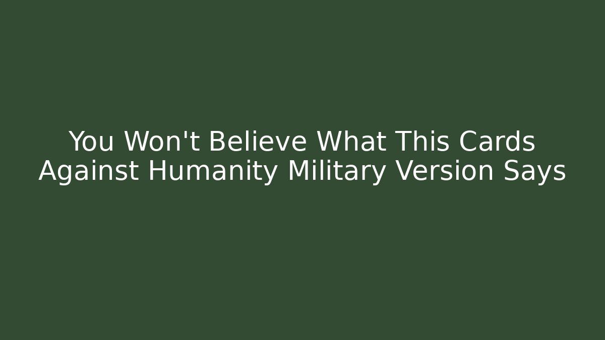 You Won't Believe What This Cards Against Humanity Military Version Says