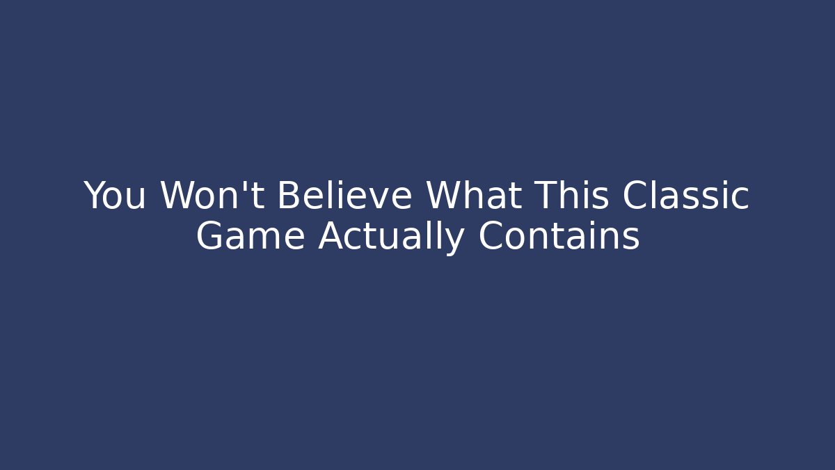 You Won't Believe What This Classic Game Actually Contains