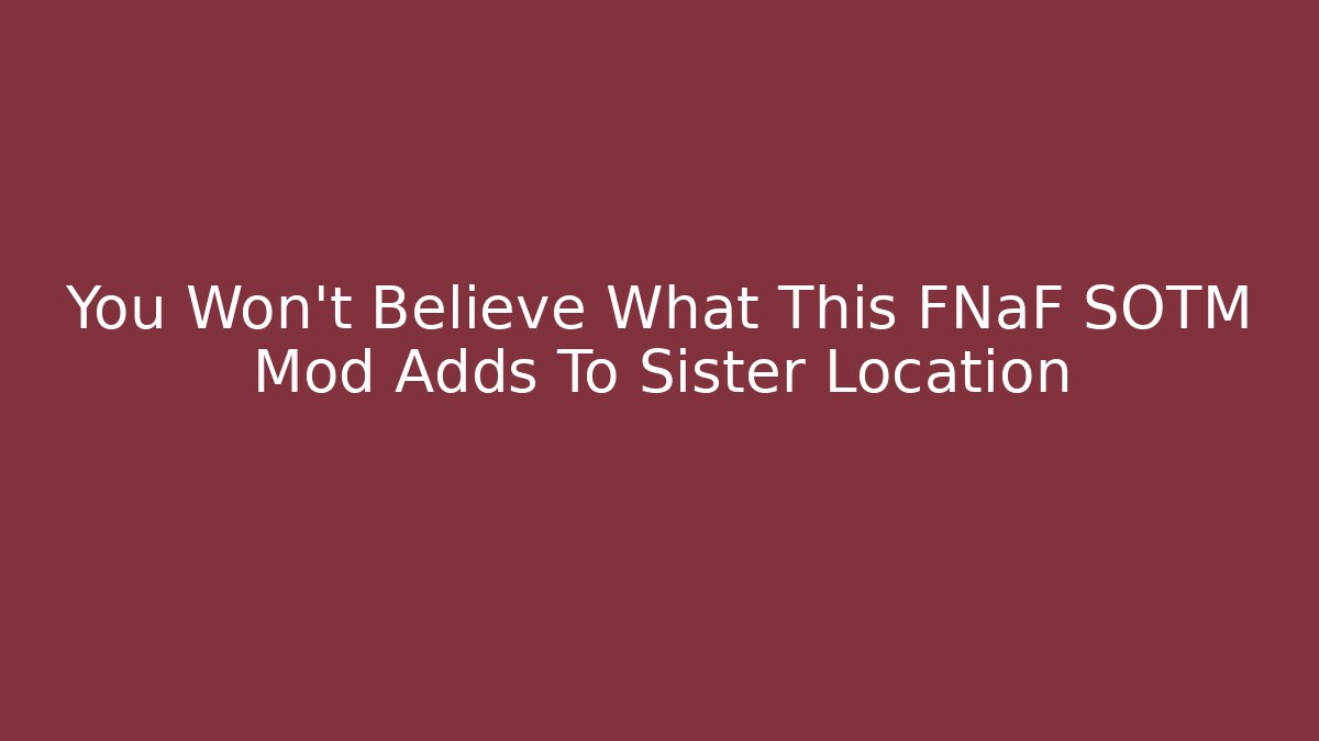 You Won't Believe What This FNaF SOTM Mod Adds To Sister Location