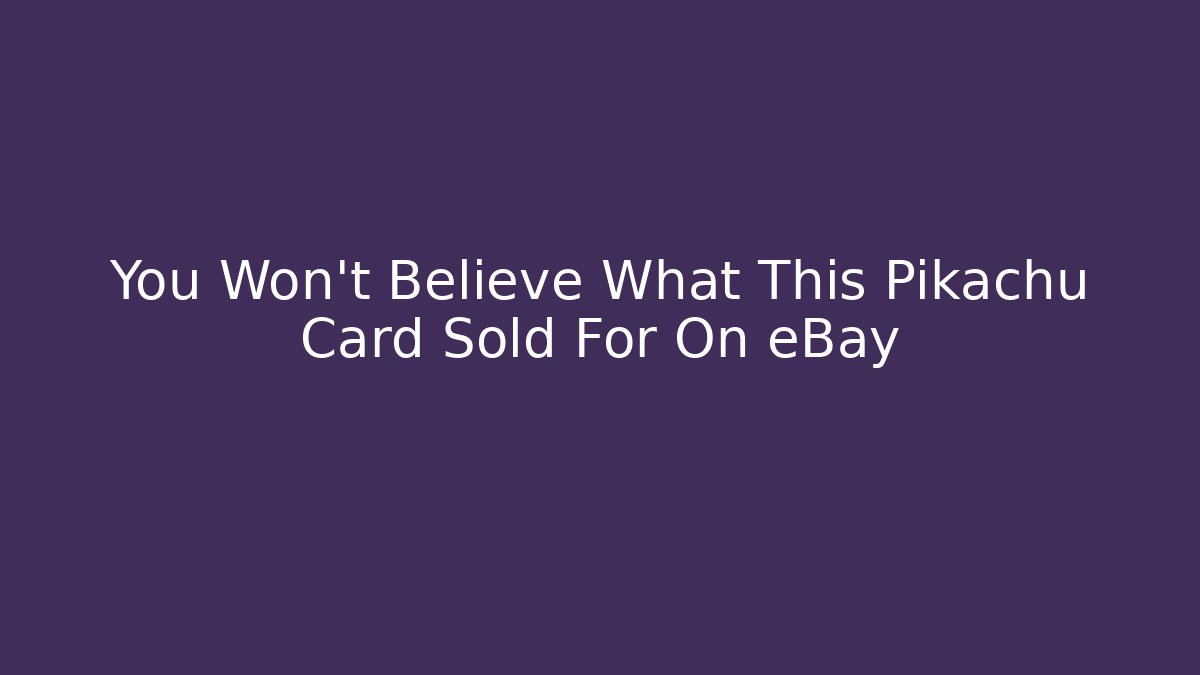 You Won't Believe What This Pikachu Card Sold For On eBay