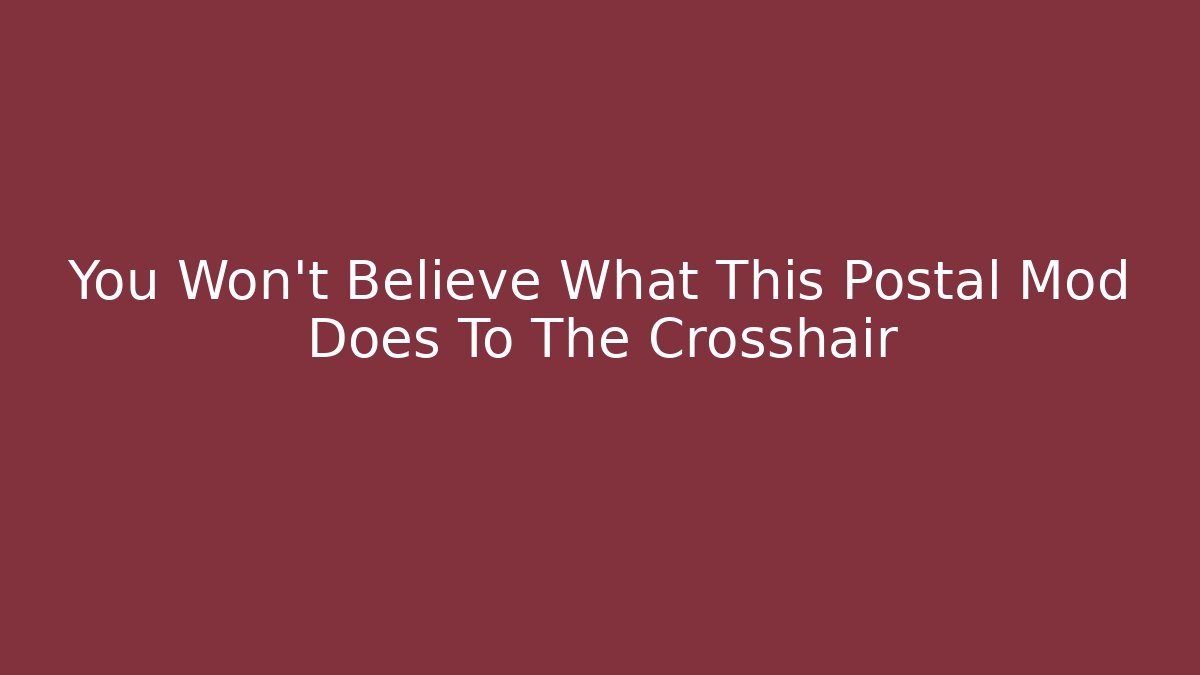 You Won't Believe What This Postal Mod Does To The Crosshair