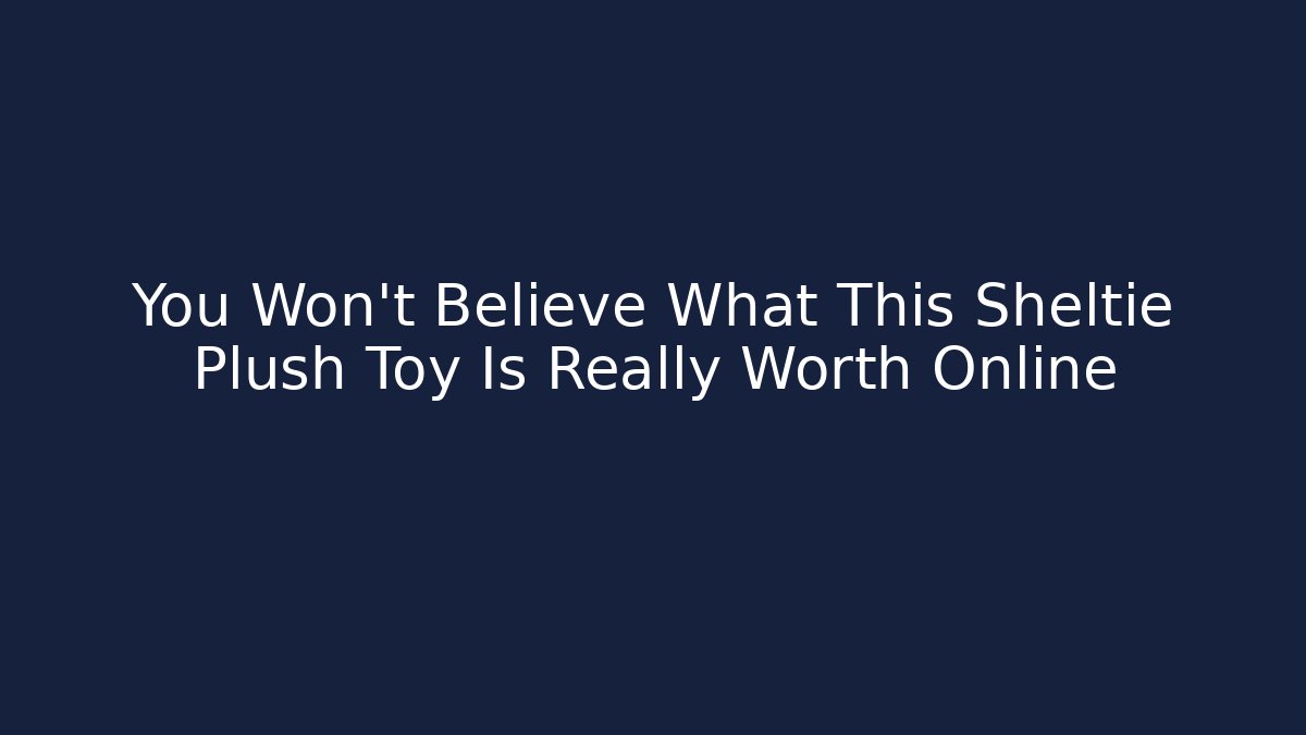 You Won't Believe What This Sheltie Plush Toy Is Really Worth Online