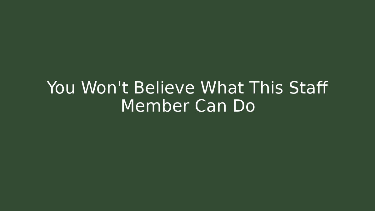 You Won't Believe What This Staff Member Can Do