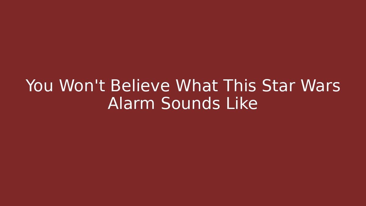 You Won't Believe What This Star Wars Alarm Sounds Like