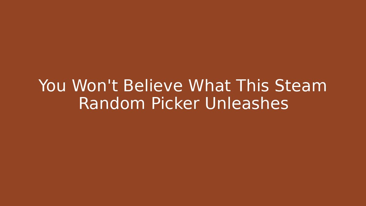 You Won't Believe What This Steam Random Picker Unleashes