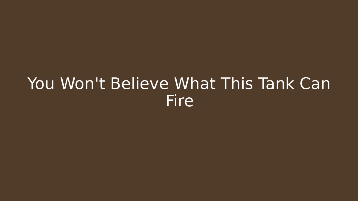 You Won't Believe What This Tank Can Fire
