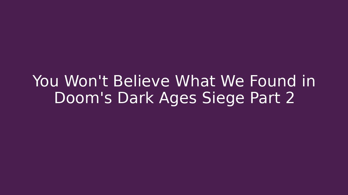 You Won't Believe What We Found in Doom's Dark Ages Siege Part 2