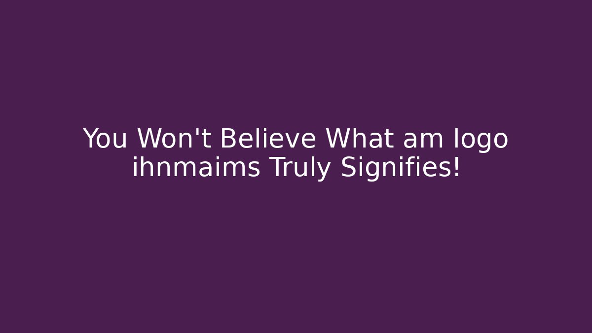 You Won't Believe What am logo ihnmaims Truly Signifies!