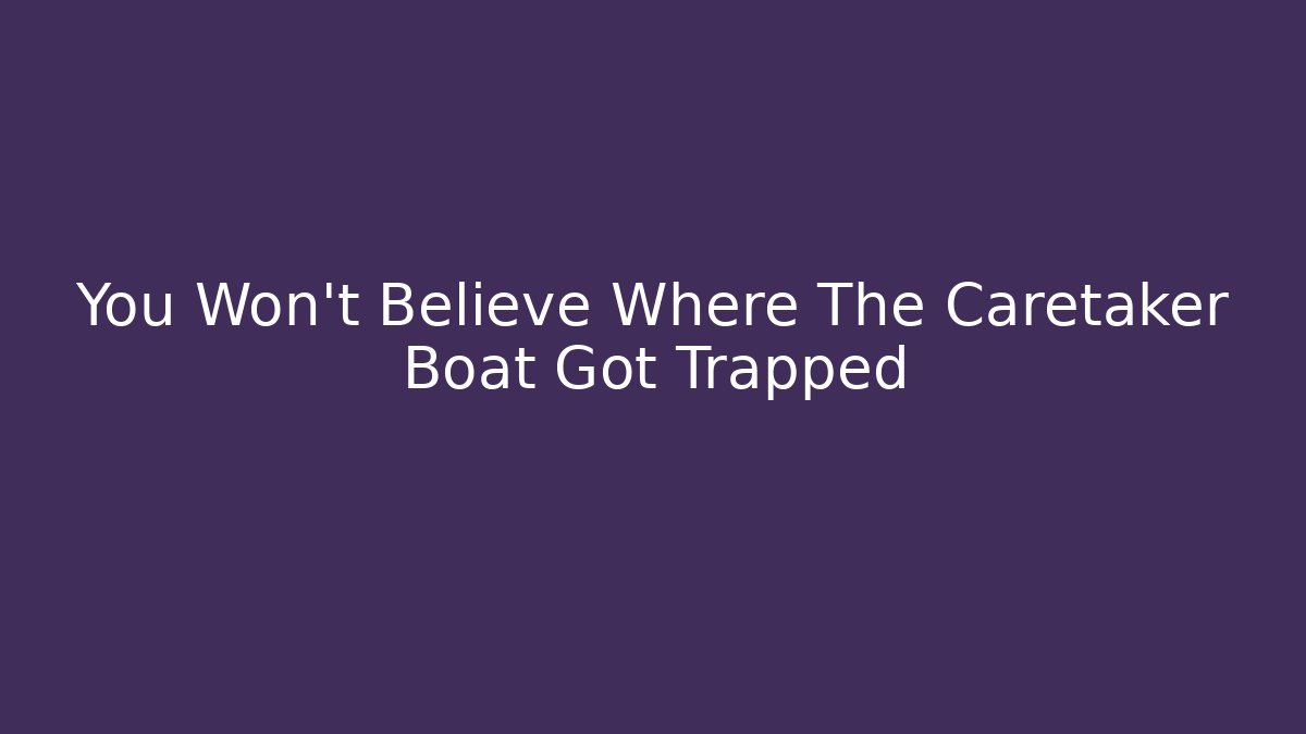 You Won't Believe Where The Caretaker Boat Got Trapped