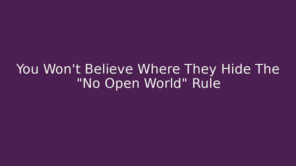 You Won't Believe Where They Hide The "No Open World" Rule
