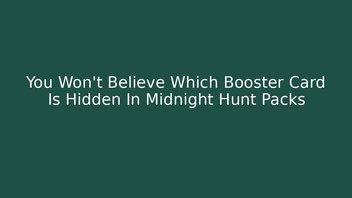 You Won't Believe Which Booster Card Is Hidden In Midnight Hunt Packs