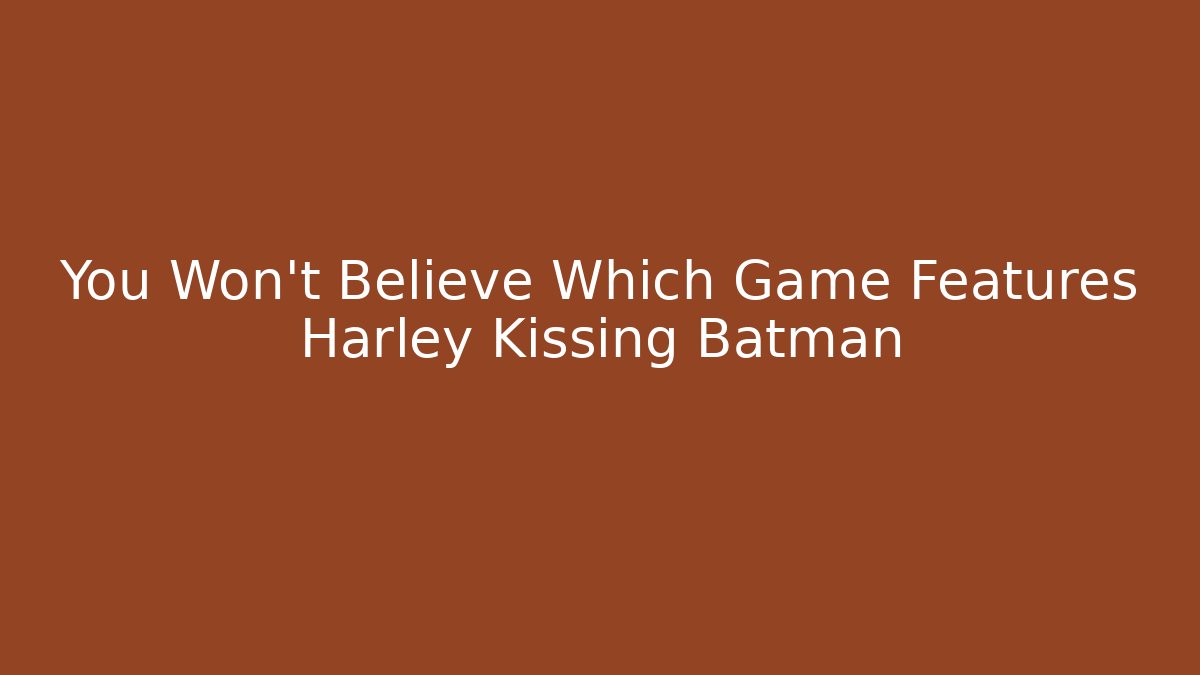 You Won't Believe Which Game Features Harley Kissing Batman