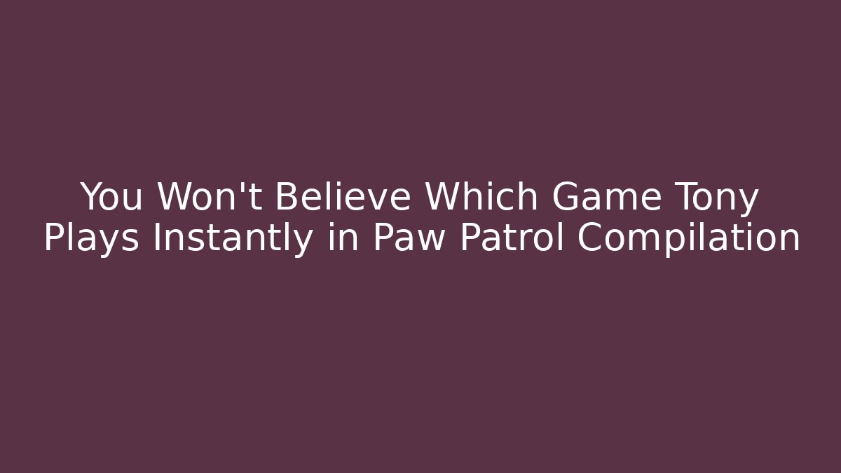 You Won't Believe Which Game Tony Plays Instantly in Paw Patrol Compilation