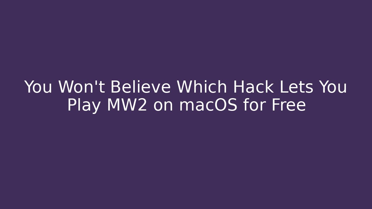 You Won't Believe Which Hack Lets You Play MW2 on macOS for Free