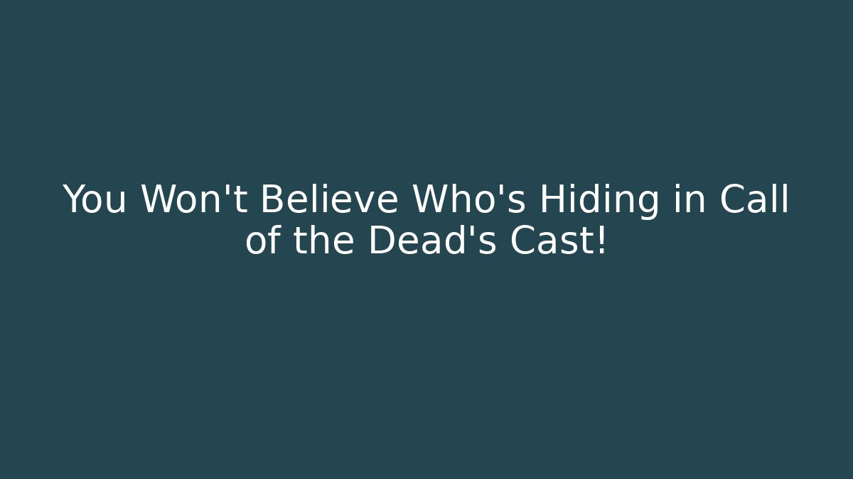 You Won't Believe Who's Hiding in Call of the Dead's Cast!