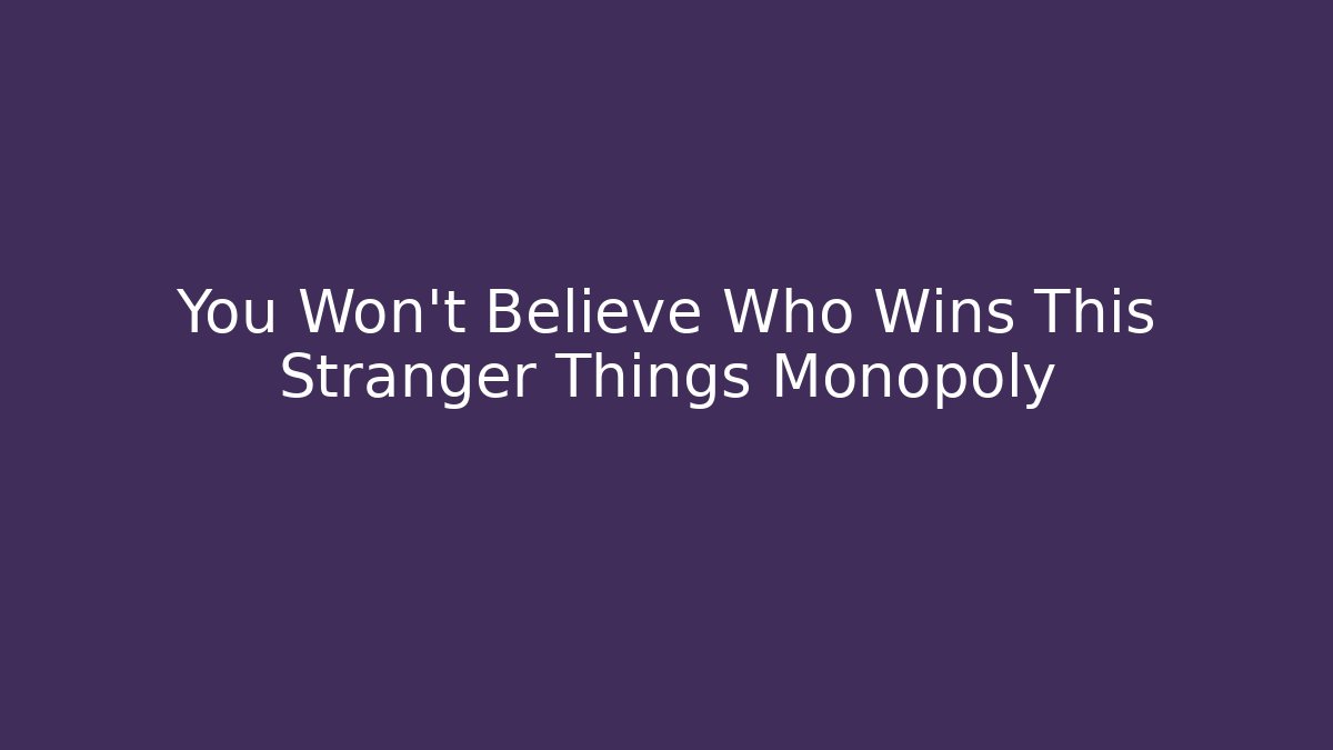 You Won't Believe Who Wins This Stranger Things Monopoly