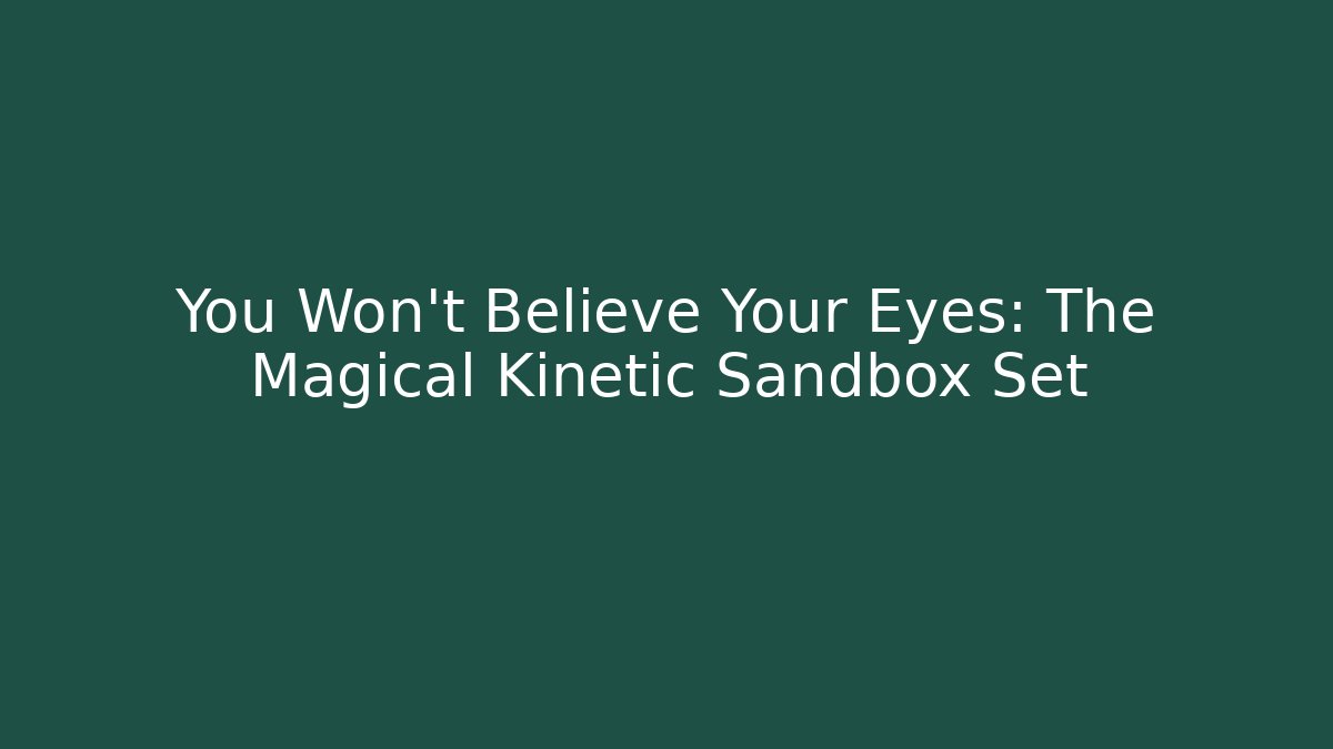 You Won't Believe Your Eyes: The Magical Kinetic Sandbox Set