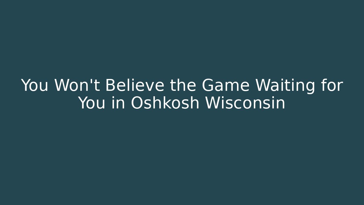 You Won't Believe the Game Waiting for You in Oshkosh Wisconsin - Vintage E-Juice