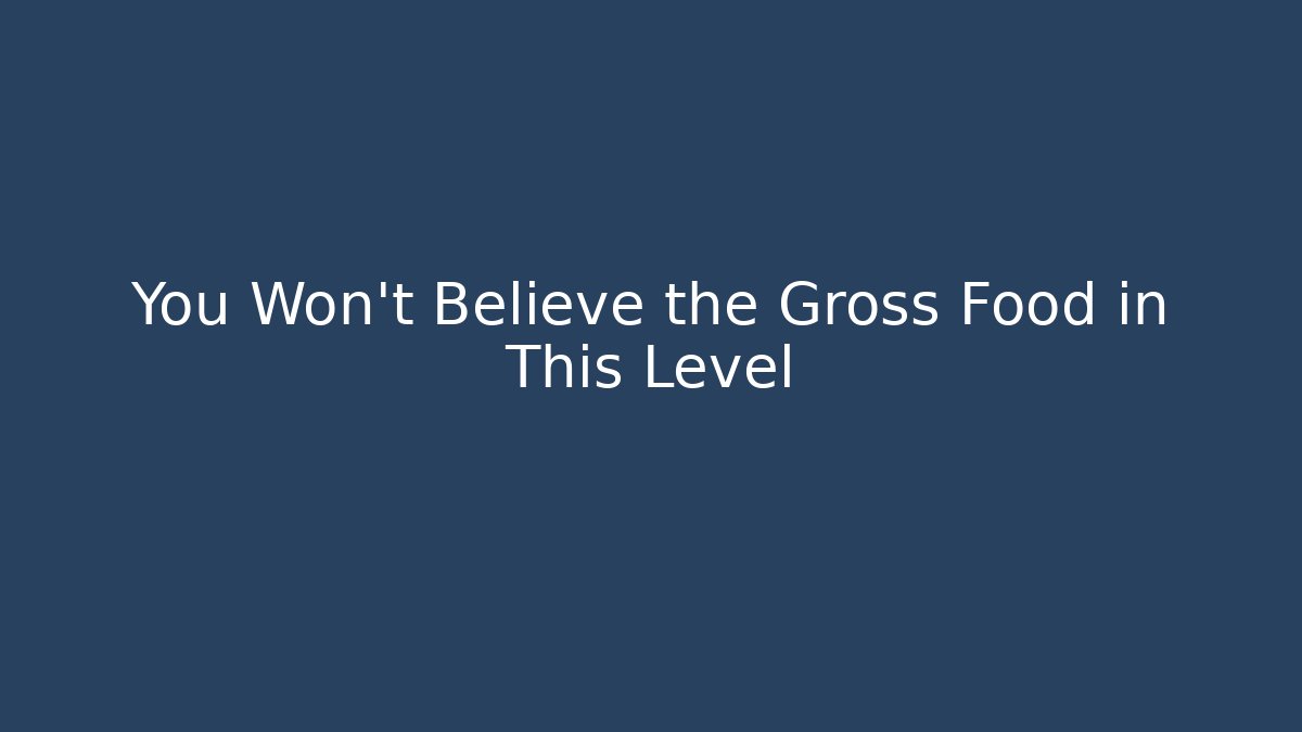 You Won't Believe the Gross Food in This Level