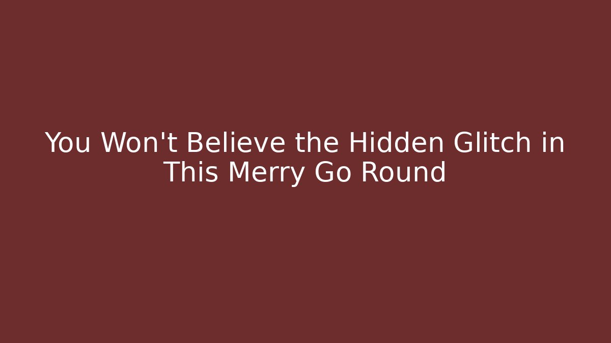 You Won't Believe the Hidden Glitch in This Merry Go Round