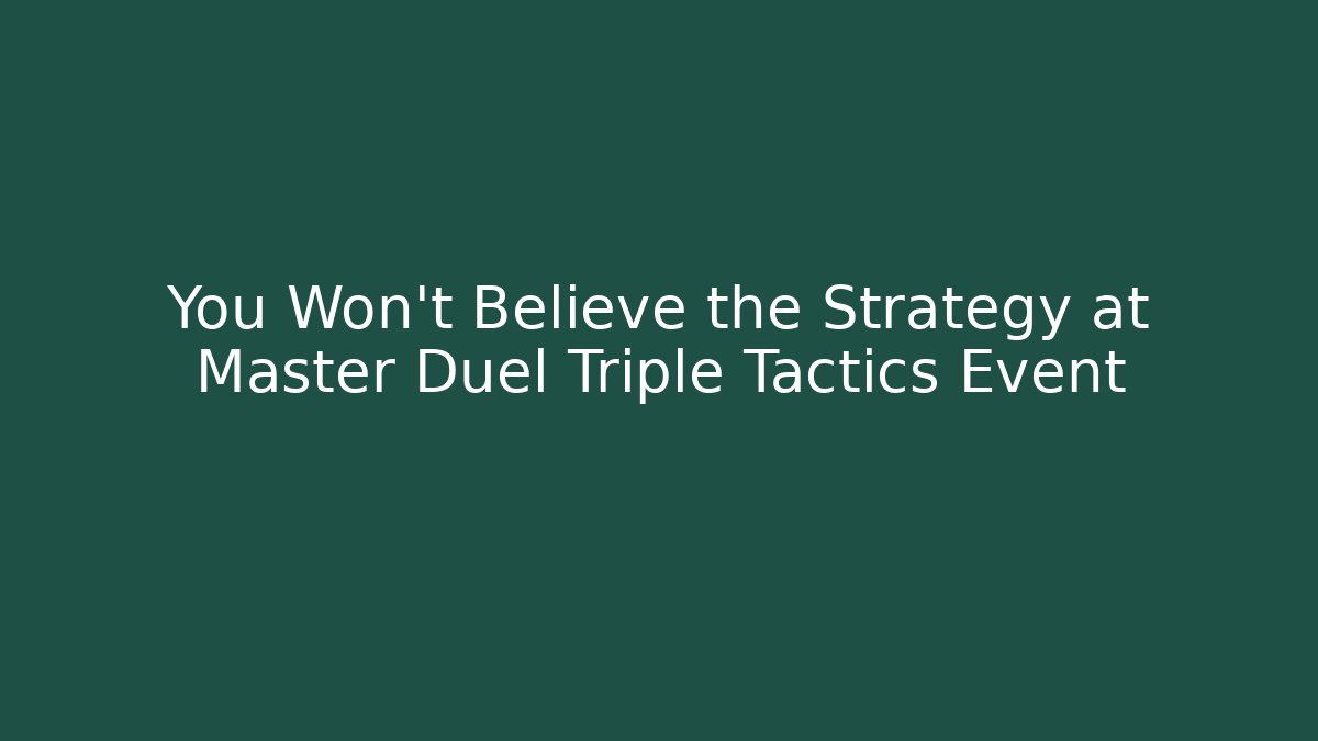 You Won't Believe the Strategy at Master Duel Triple Tactics Event