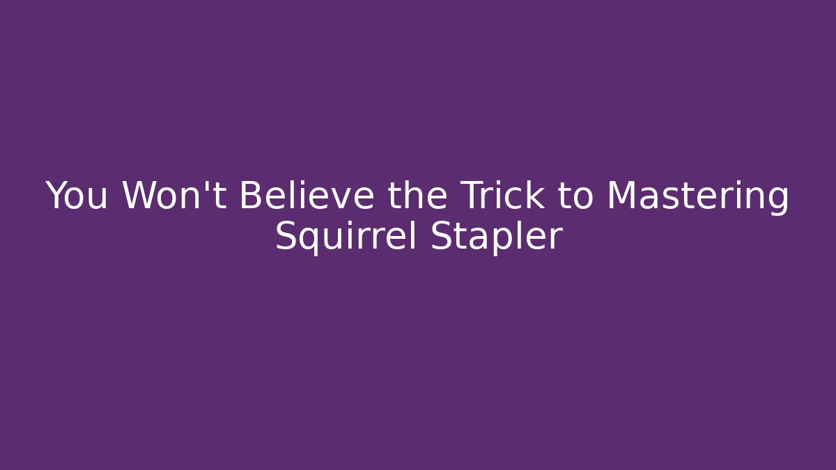 You Won't Believe the Trick to Mastering Squirrel Stapler