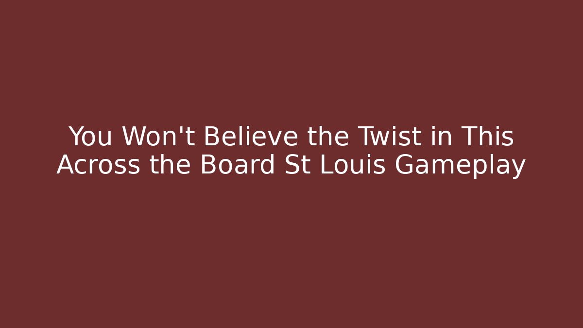 You Won't Believe the Twist in This Across the Board St Louis Gameplay