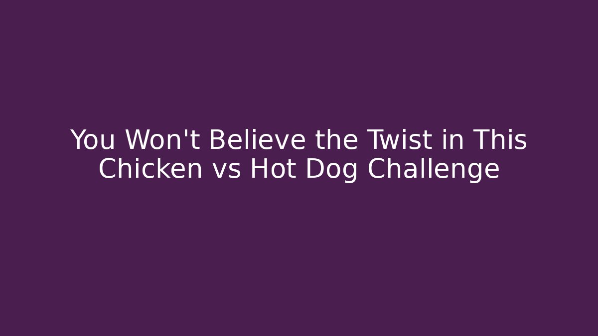 You Won't Believe the Twist in This Chicken vs Hot Dog Challenge