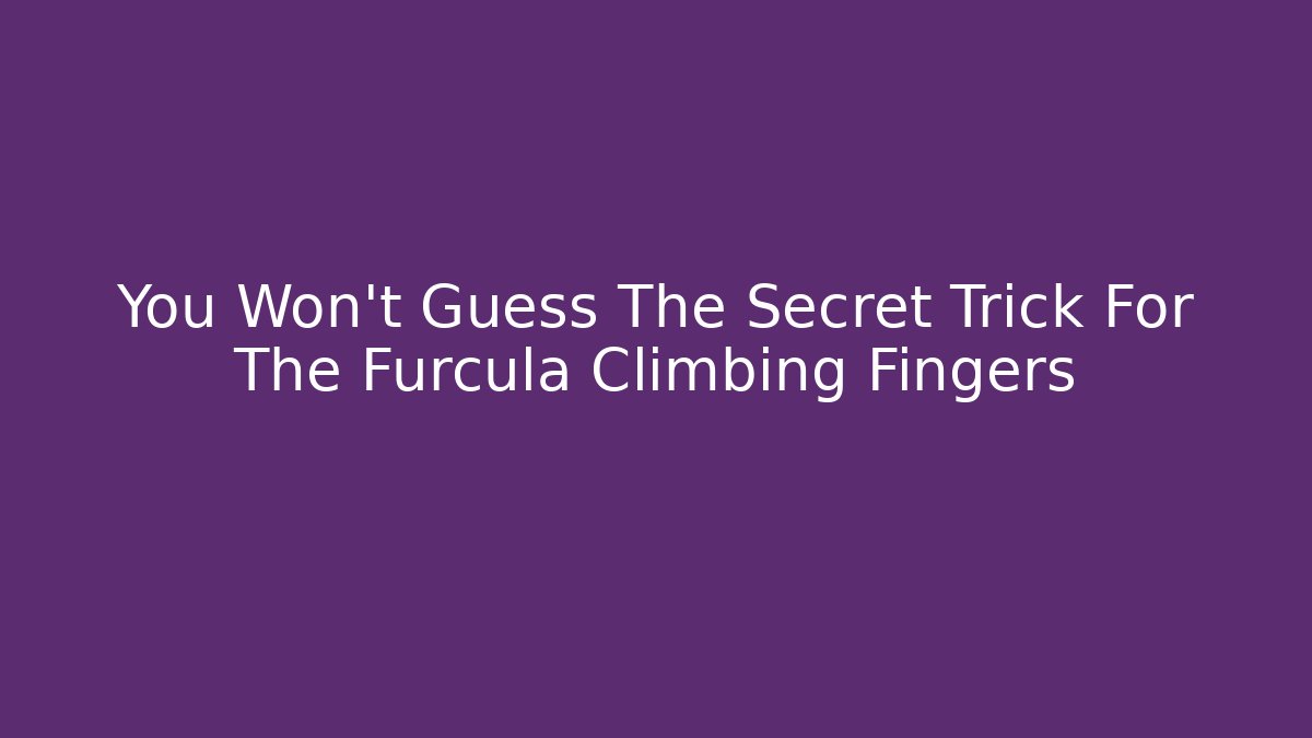 You Won't Guess The Secret Trick For The Furcula Climbing Fingers