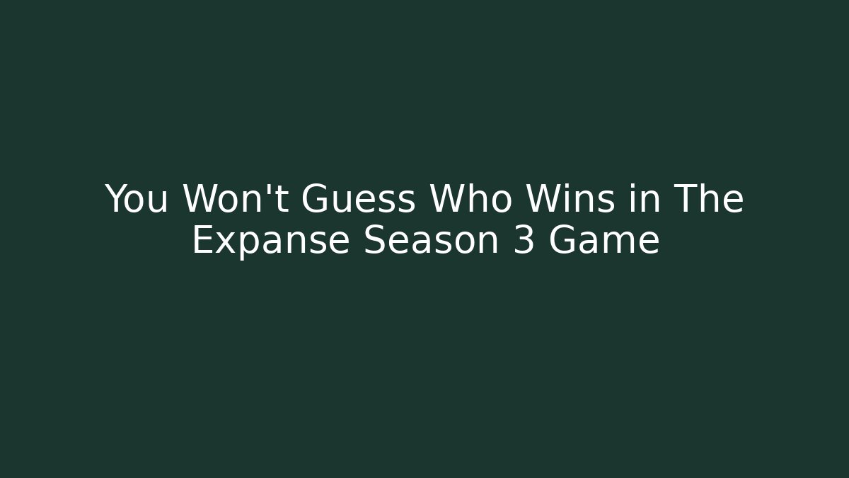 You Won't Guess Who Wins in The Expanse Season 3 Game
