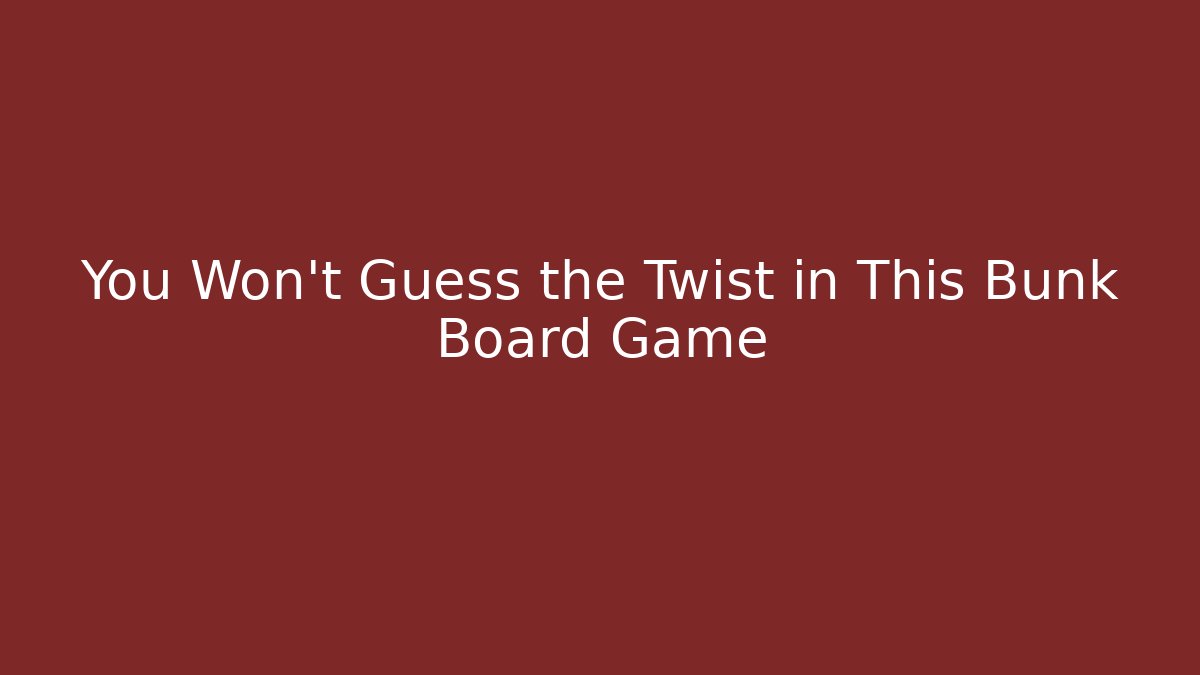 You Won't Guess the Twist in This Bunk Board Game