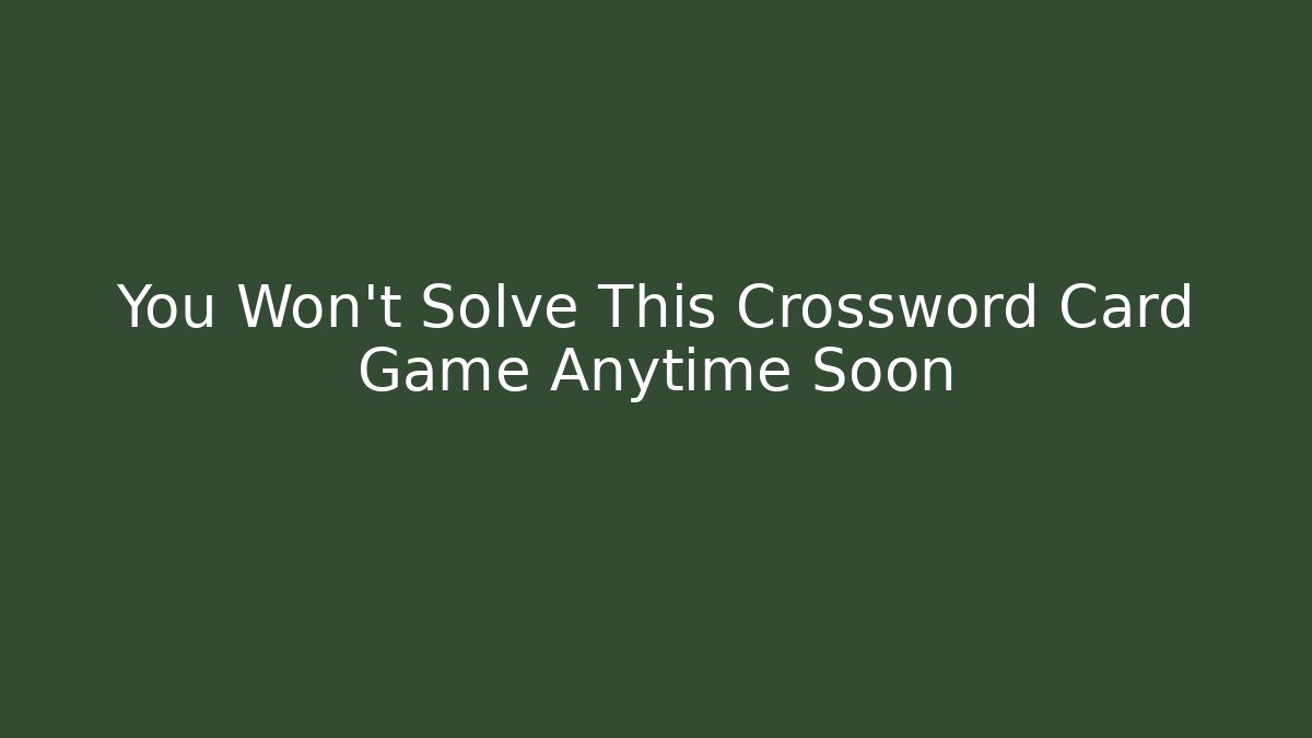 You Won't Solve This Crossword Card Game Anytime Soon