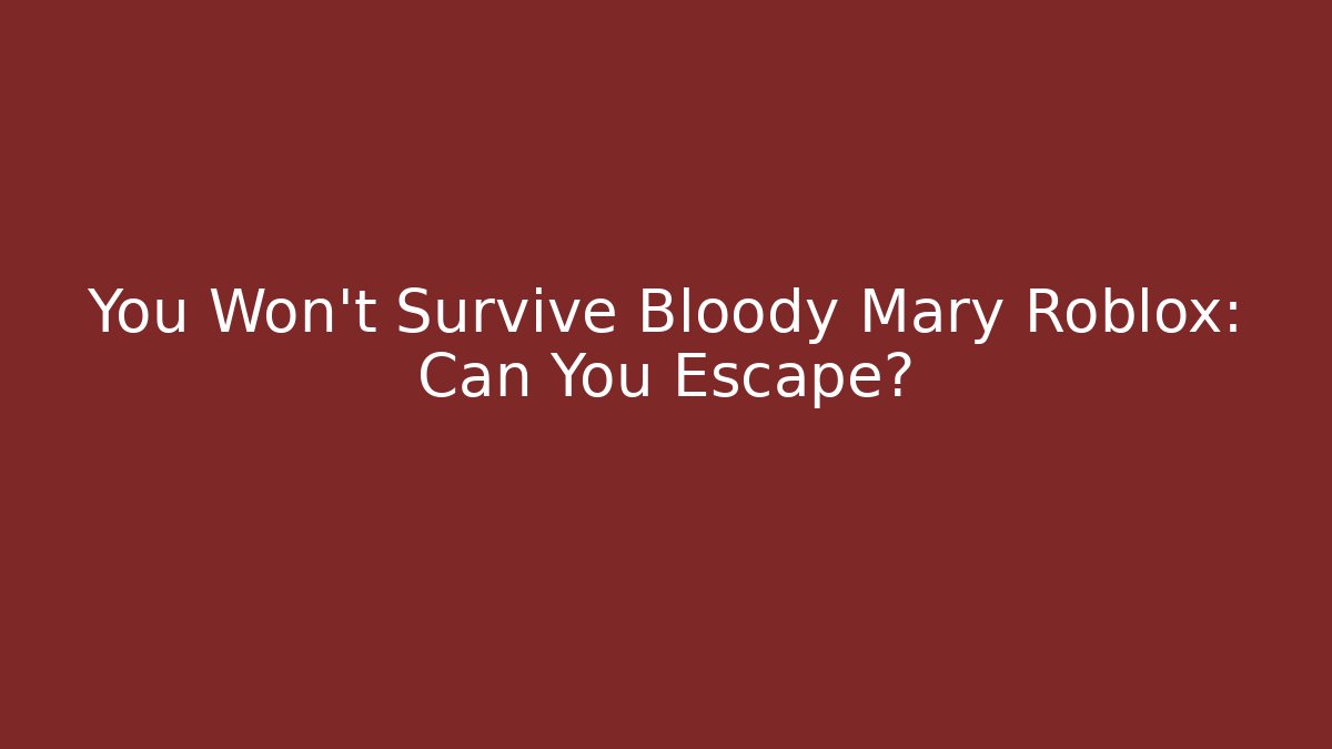 You Won't Survive Bloody Mary Roblox: Can You Escape?