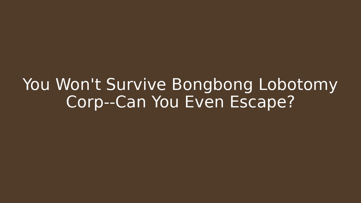 You Won't Survive Bongbong Lobotomy Corp—Can You Even Escape?