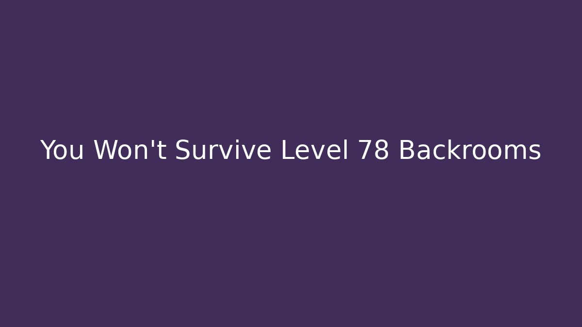 You Won't Survive Level 78 Backrooms - Vintage E-Juice