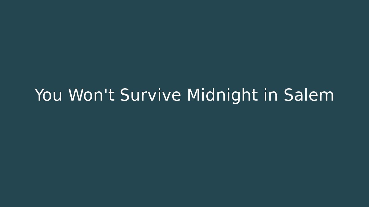 You Won't Survive Midnight in Salem