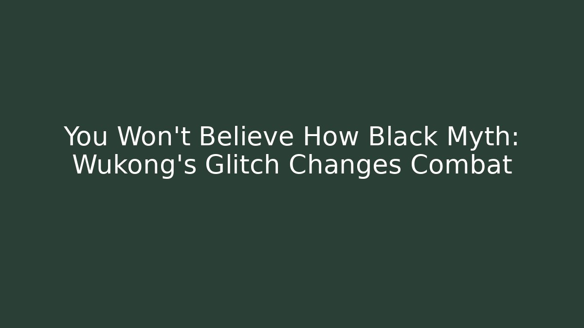 You Won’t Believe How Black Myth: Wukong’s Glitch Changes Combat