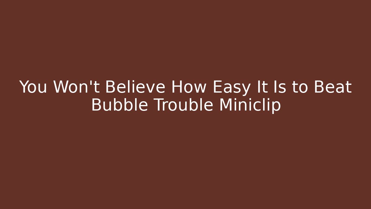 You Won’t Believe How Easy It Is to Beat Bubble Trouble Miniclip