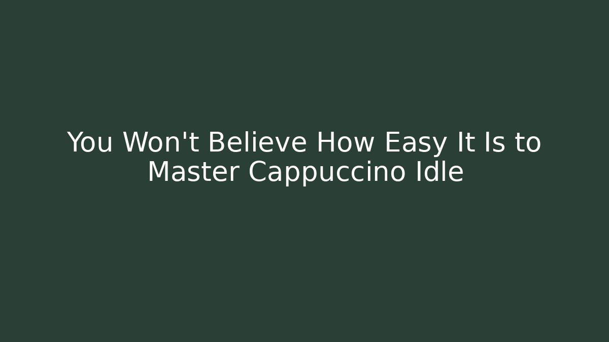 You Won’t Believe How Easy It Is to Master Cappuccino Idle