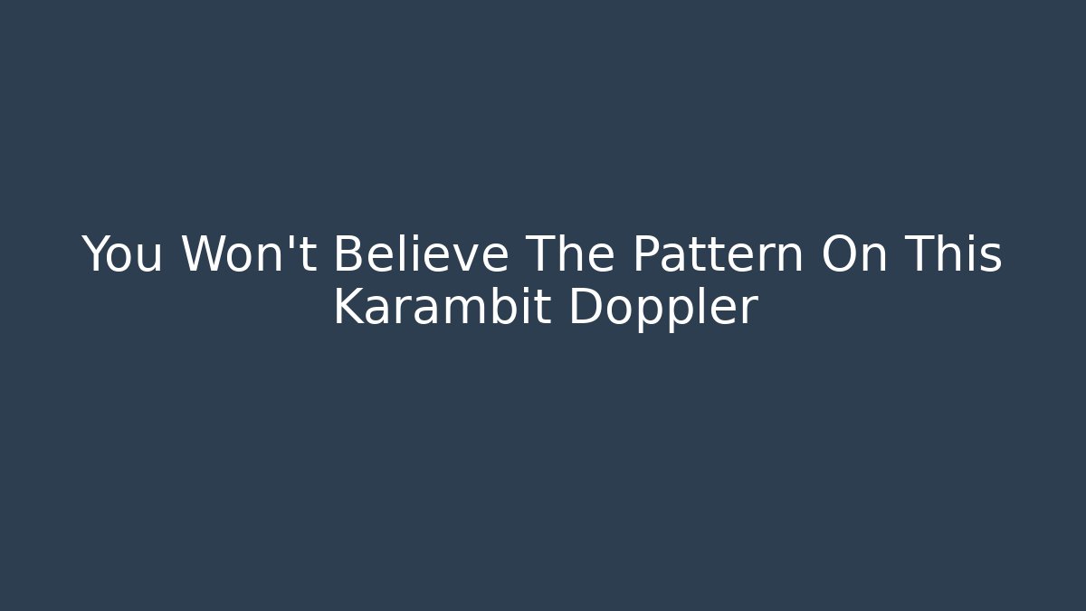 You Won’t Believe The Pattern On This Karambit Doppler