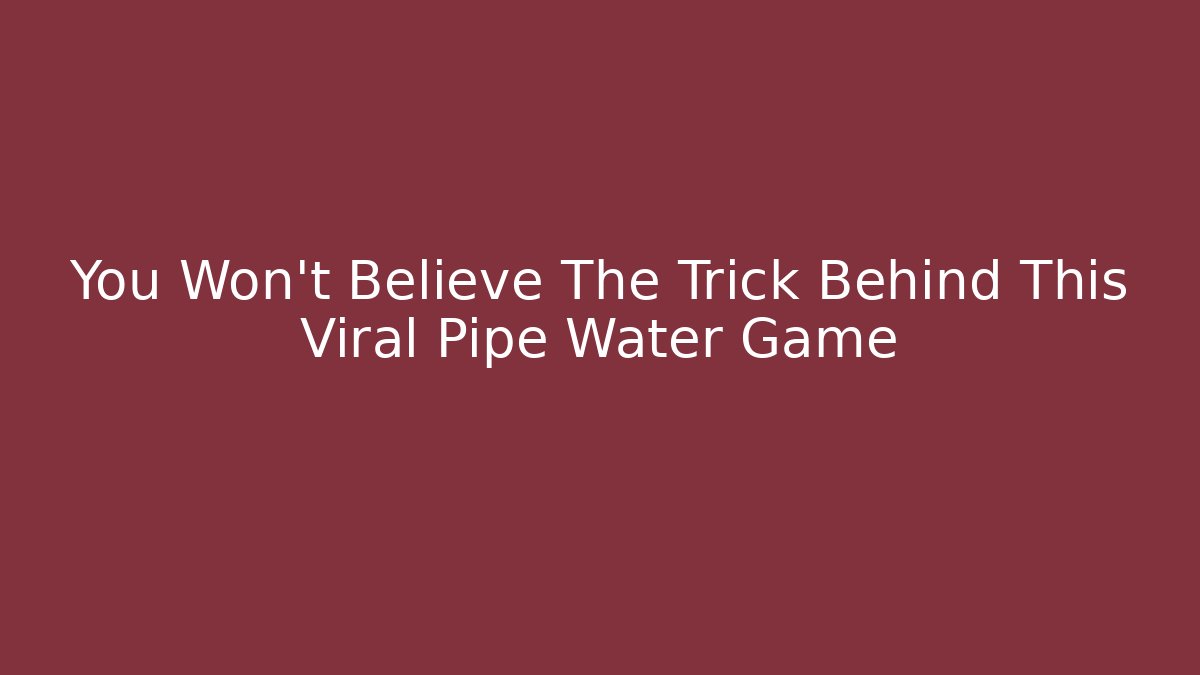 You Won’t Believe The Trick Behind This Viral Pipe Water Game