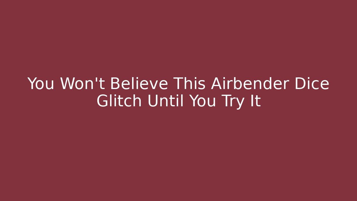 You Won’t Believe This Airbender Dice Glitch Until You Try It