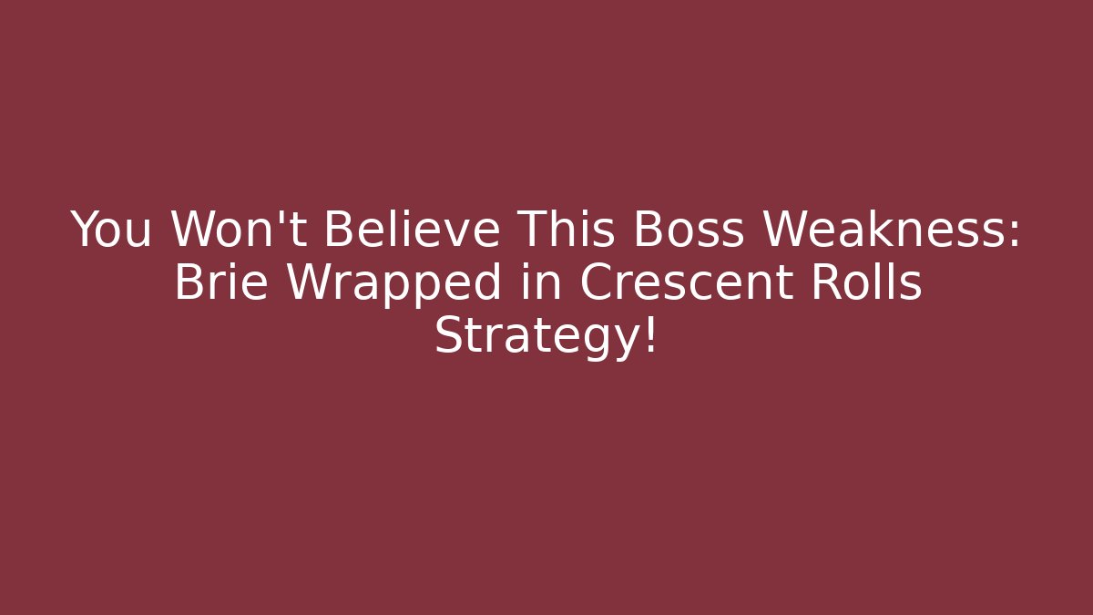 You Won’t Believe This Boss Weakness: Brie Wrapped in Crescent Rolls Strategy! - Vintage E-Juice