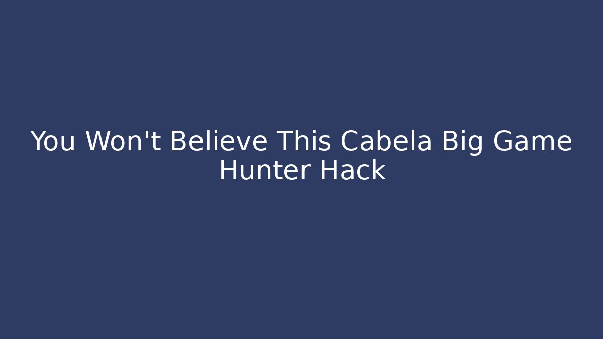 You Won’t Believe This Cabela Big Game Hunter Hack