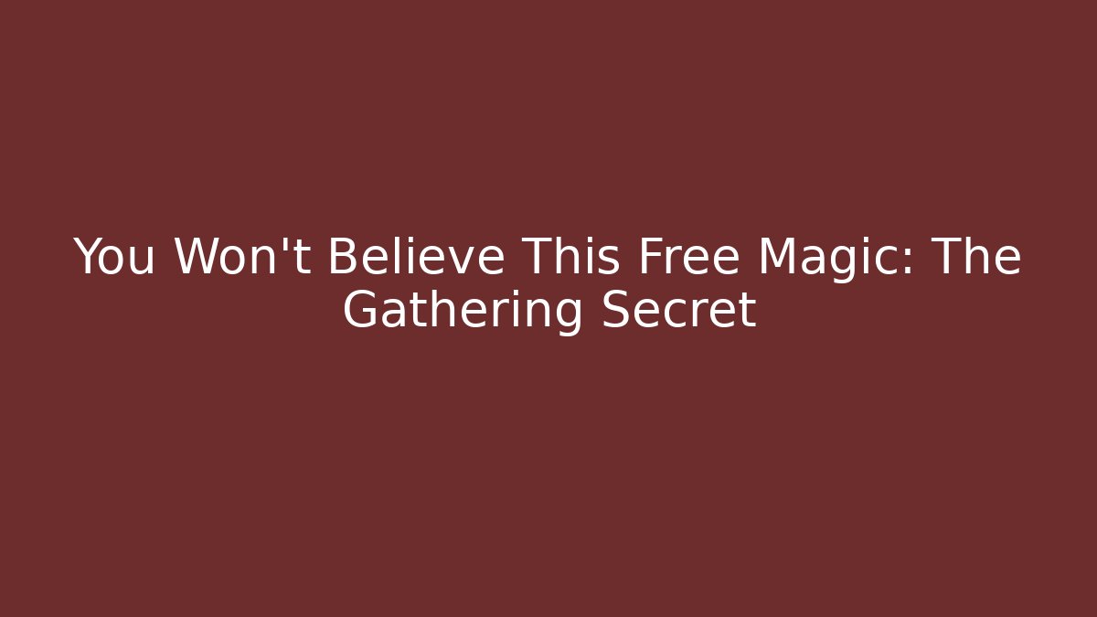 You Won’t Believe This Free Magic: The Gathering Secret