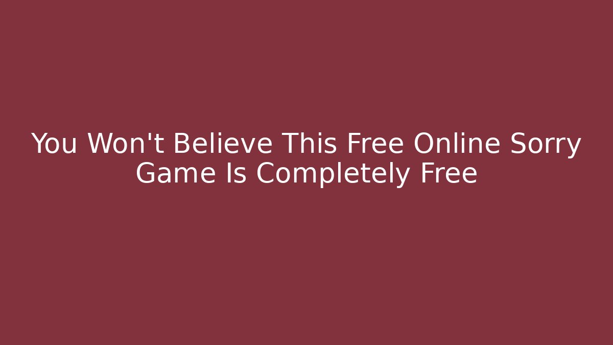 You Won’t Believe This Free Online Sorry Game Is Completely Free