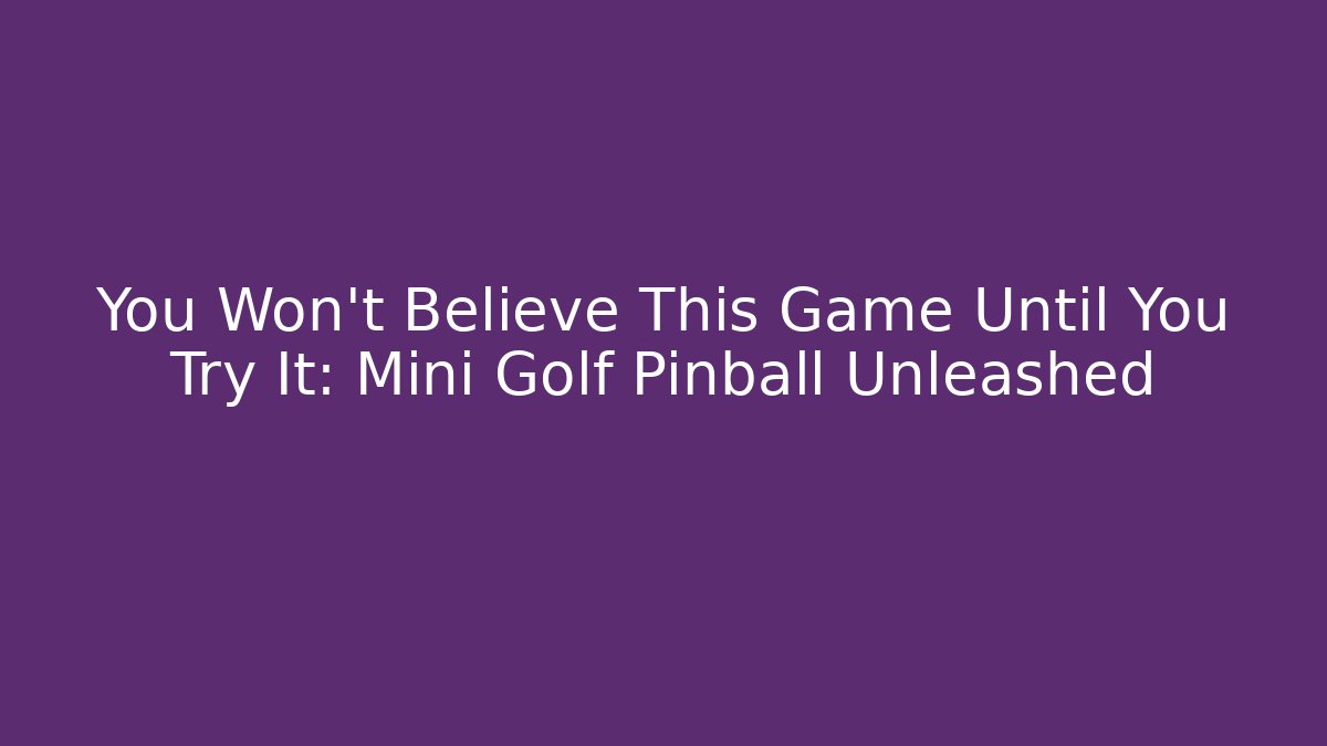 You Won’t Believe This Game Until You Try It: Mini Golf Pinball Unleashed