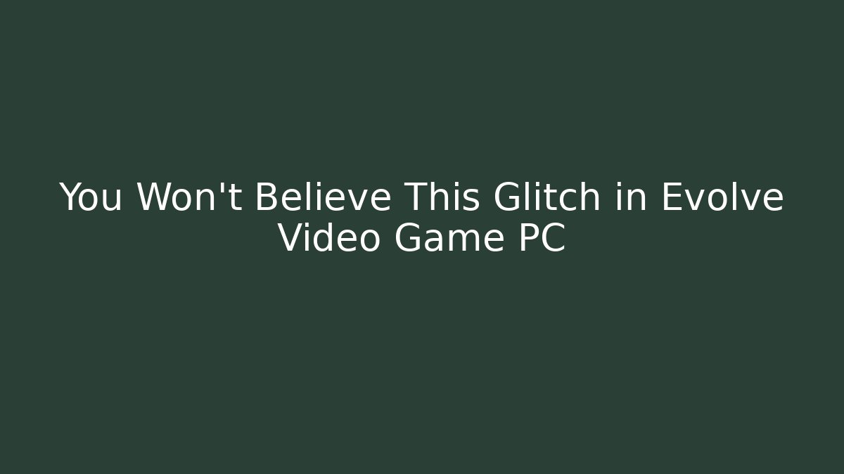 You Won’t Believe This Glitch in Evolve Video Game PC