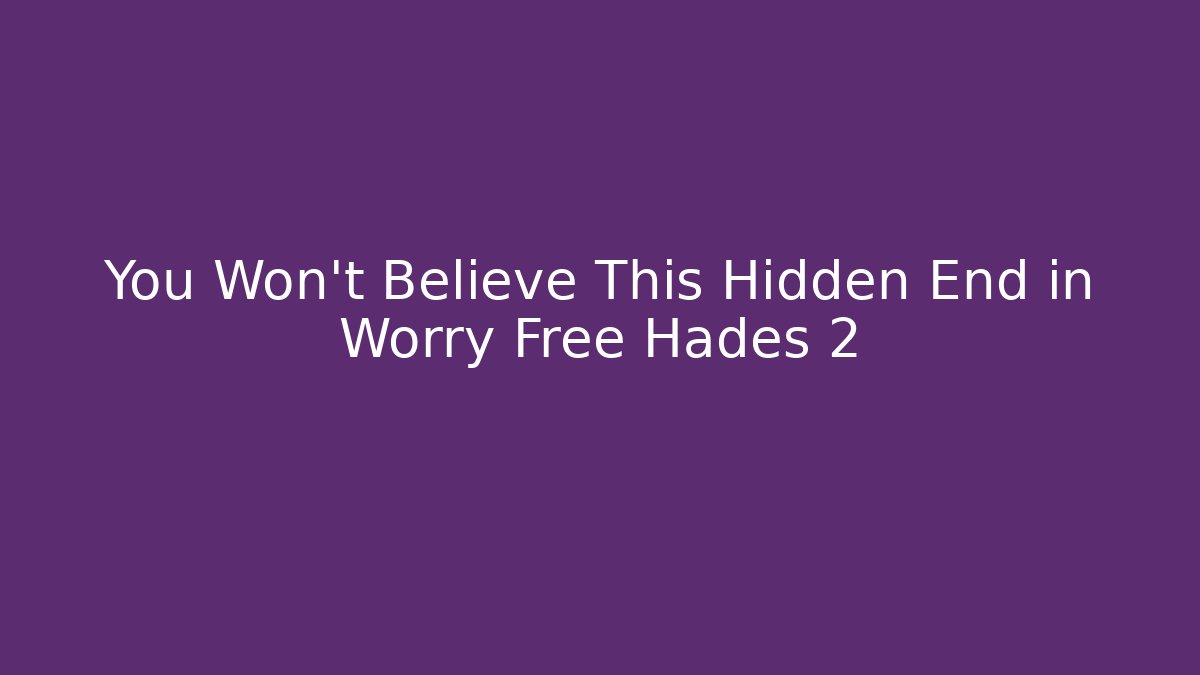 You Won’t Believe This Hidden End in Worry Free Hades 2