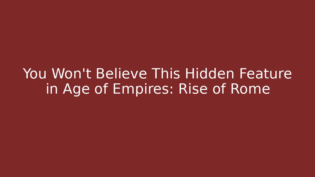 You Won’t Believe This Hidden Feature in Age of Empires: Rise of Rome